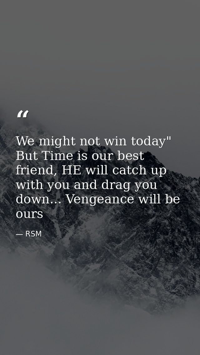 We might not win today" But Time is our best friend, HE will catch up with you and drag you down... Vengeance will be ou — RSM