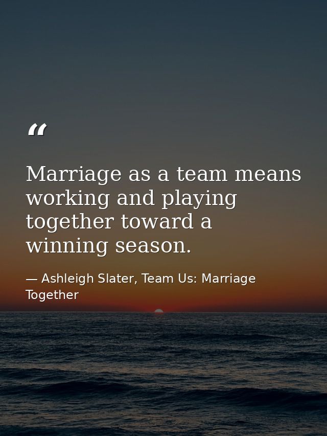 Marriage as a team means working and playing together toward a winning season. — Ashleigh Slater, Team Us: Marriage Together