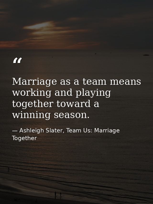 Marriage as a team means working and playing together toward a winning season. — Ashleigh Slater, Team Us: Marriage Together