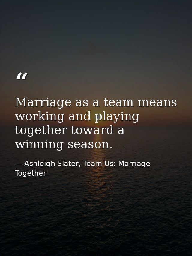 Marriage as a team means working and playing together toward a winning season. — Ashleigh Slater, Team Us: Marriage Together