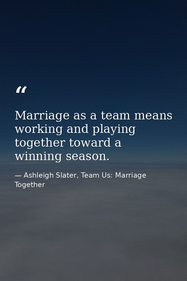 Marriage as a team means working and playing together toward a winning season. — Ashleigh Slater, Team Us: Marriage Together