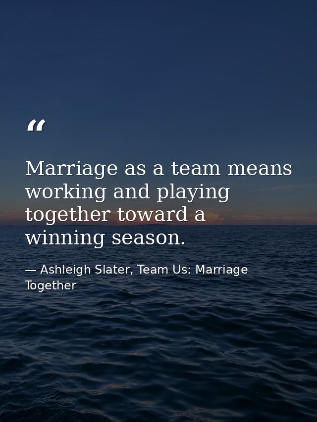 Marriage as a team means working and playing together toward a winning season. — Ashleigh Slater, Team Us: Marriage Together