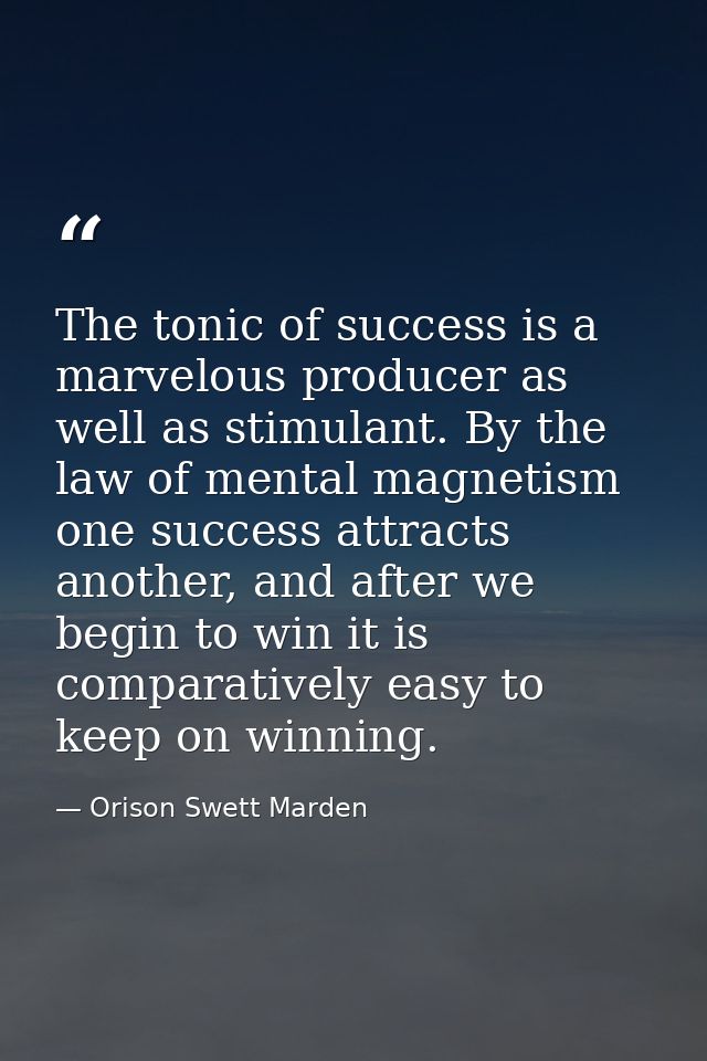 The tonic of success is a marvelous producer as well as stimulant. By the law of mental magnetism one success attracts a — Orison Swett Marden