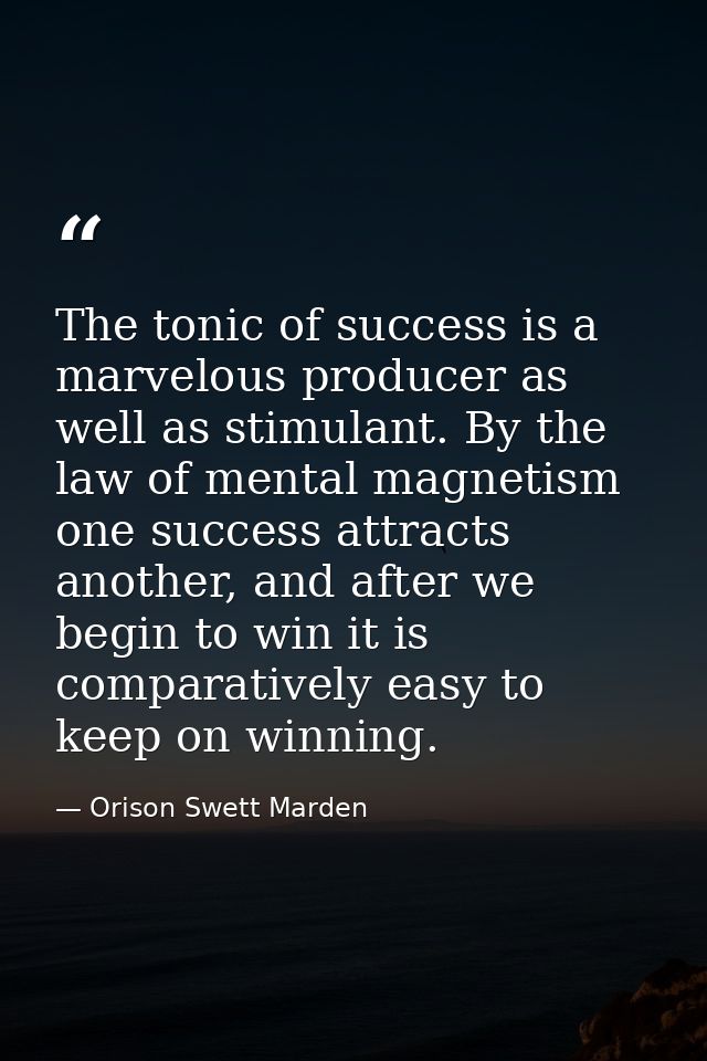 The tonic of success is a marvelous producer as well as stimulant. By the law of mental magnetism one success attracts a — Orison Swett Marden