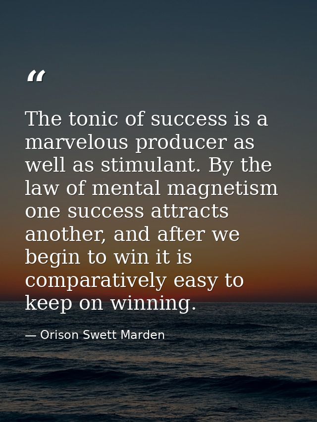 The tonic of success is a marvelous producer as well as stimulant. By the law of mental magnetism one success attracts a — Orison Swett Marden