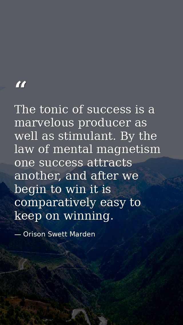 The tonic of success is a marvelous producer as well as stimulant. By the law of mental magnetism one success attracts a — Orison Swett Marden