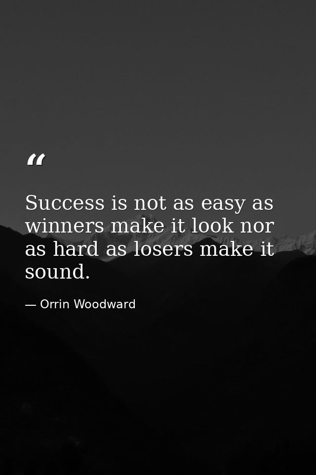 Success is not as easy as winners make it look nor as hard as losers make it sound. — Orrin Woodward