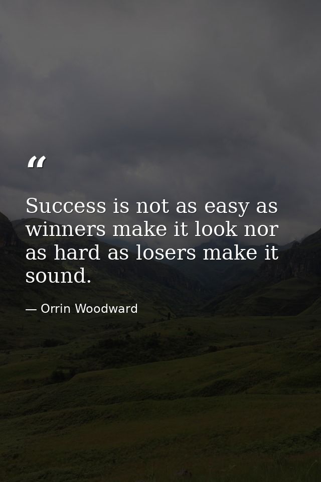 Success is not as easy as winners make it look nor as hard as losers make it sound. — Orrin Woodward