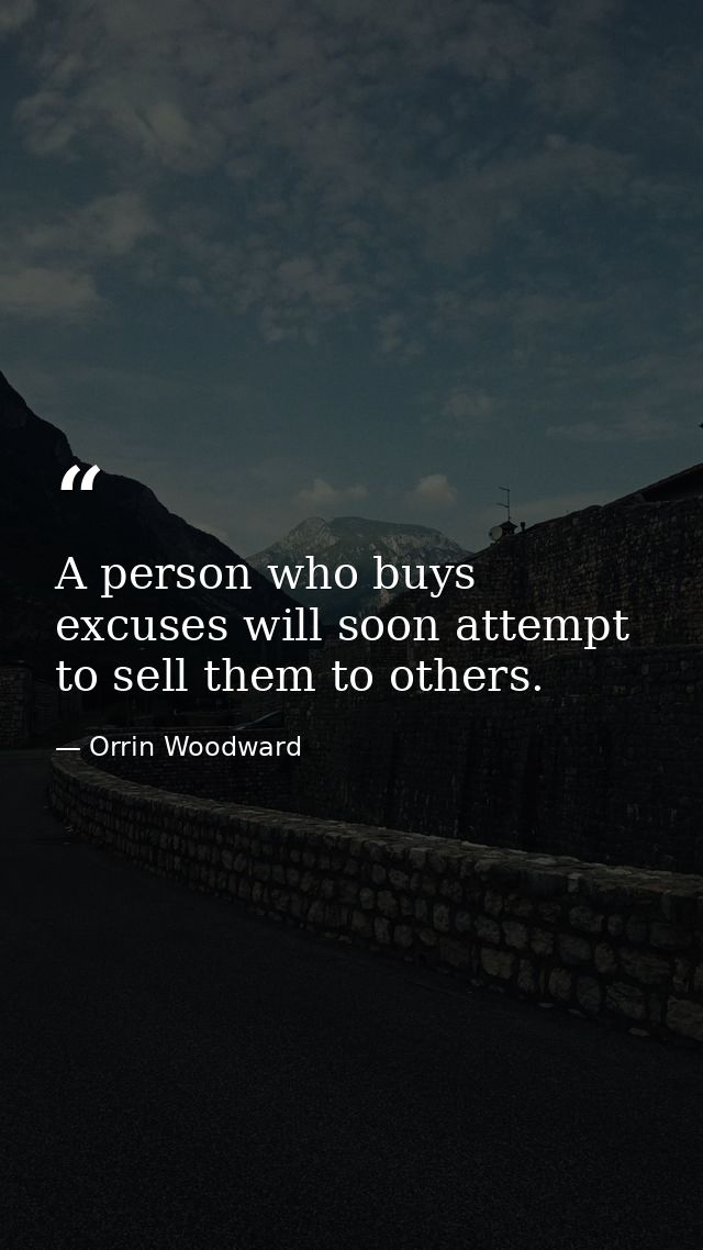 A person who buys excuses will soon attempt to sell them to others. — Orrin Woodward