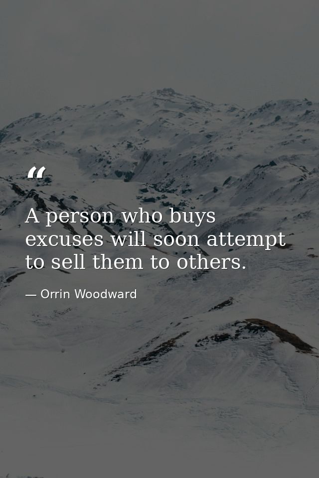 A person who buys excuses will soon attempt to sell them to others. — Orrin Woodward