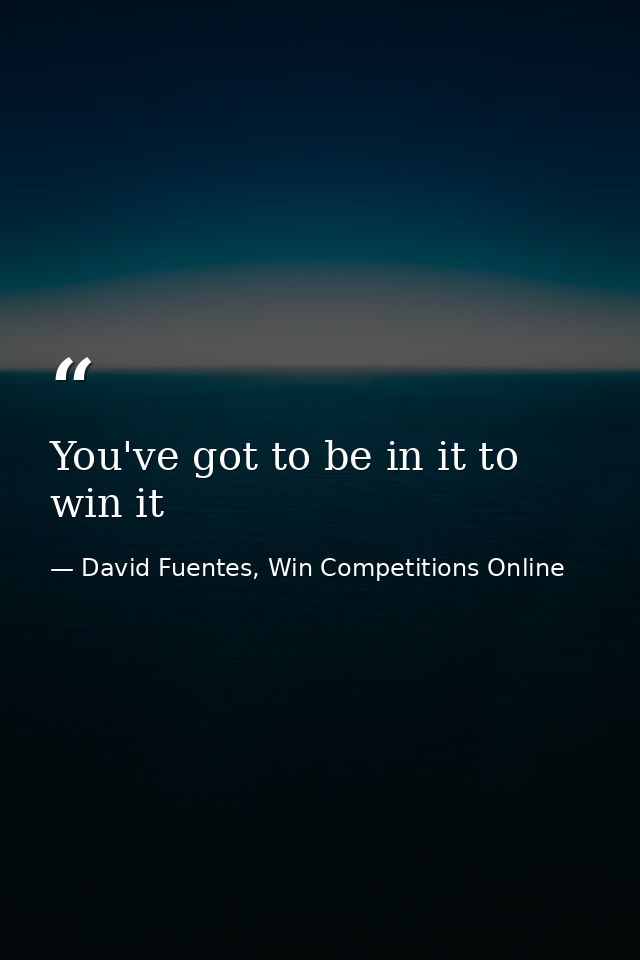 You've got to be in it to win it — David Fuentes, Win Competitions Online