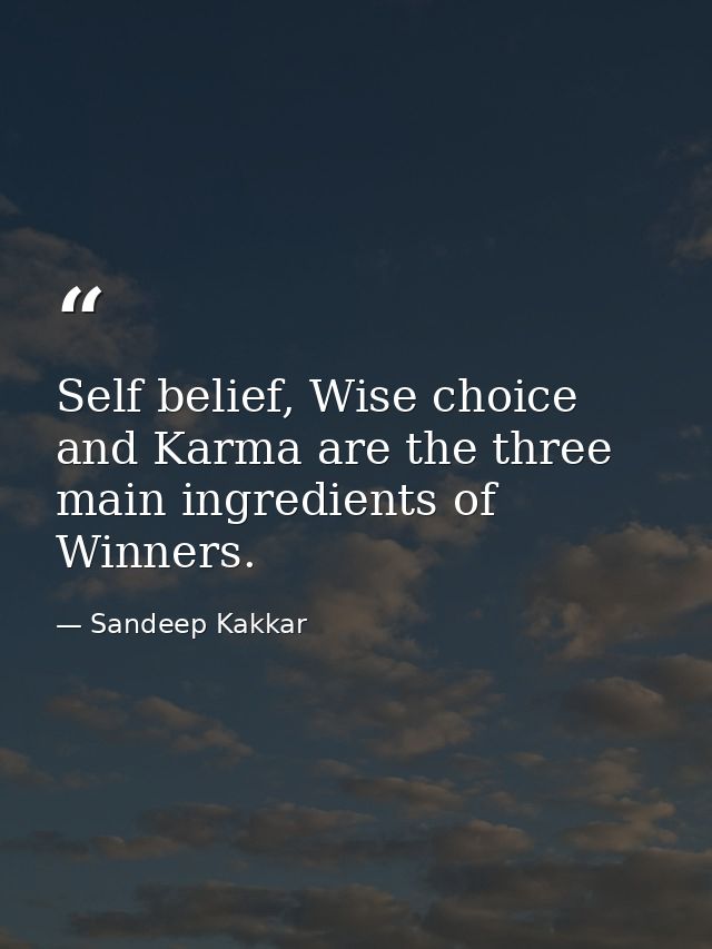 Self belief, Wise choice and Karma are the three main ingredients of Winners. — Sandeep Kakkar