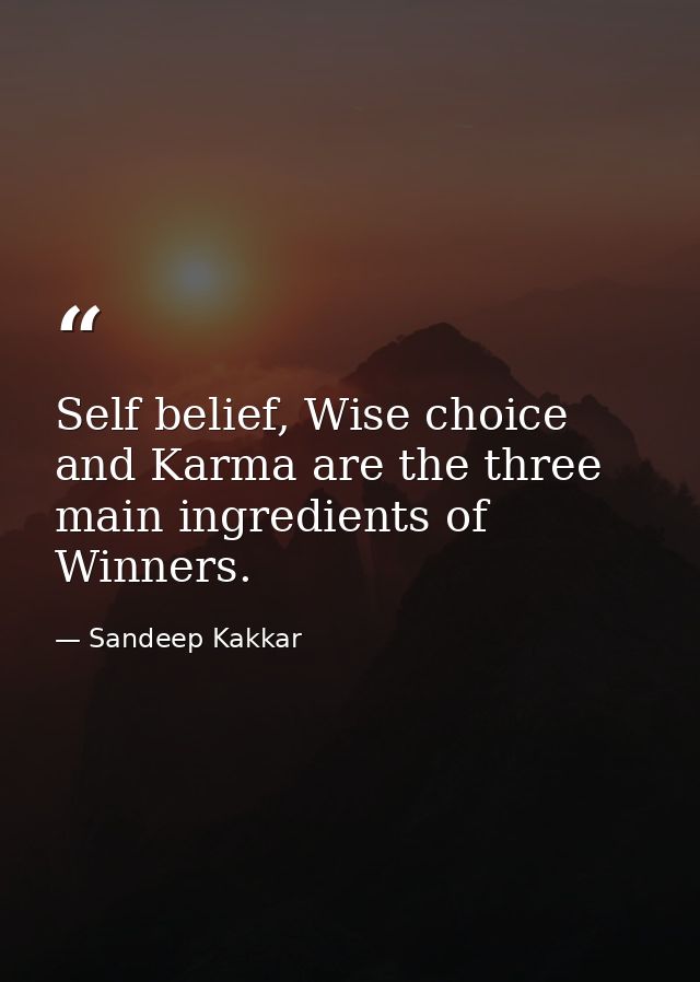Self belief, Wise choice and Karma are the three main ingredients of Winners. — Sandeep Kakkar