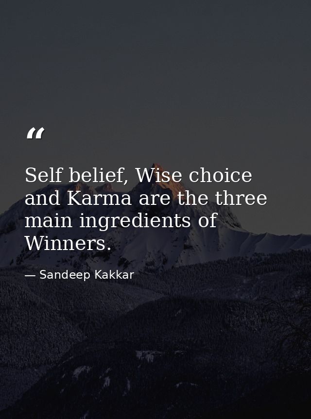 Self belief, Wise choice and Karma are the three main ingredients of Winners. — Sandeep Kakkar