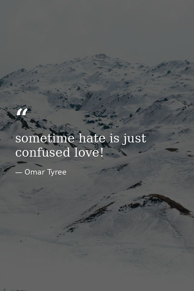 sometime hate is just confused love! — Omar Tyree