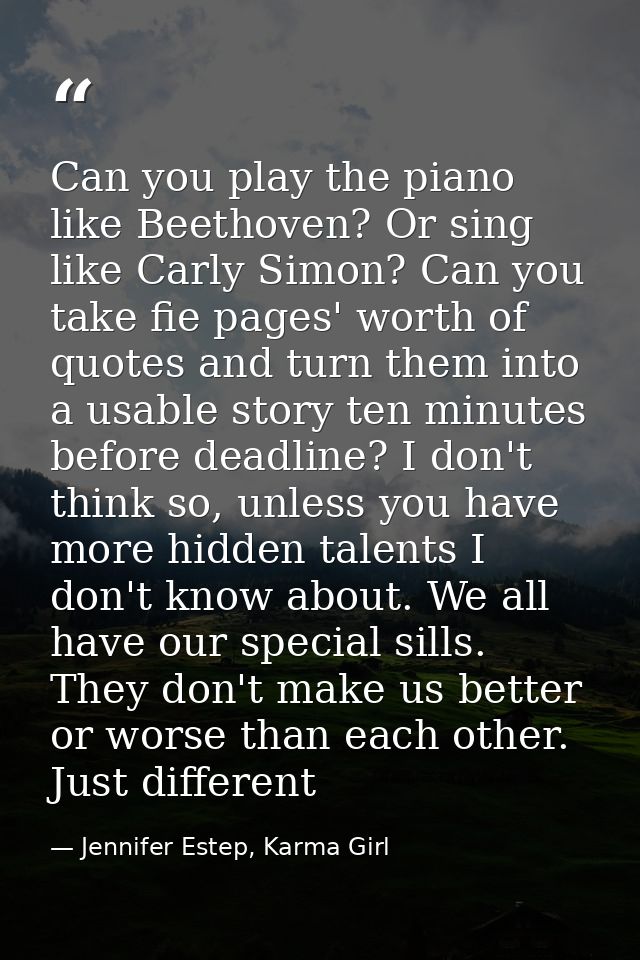 Can you play the piano like Beethoven? Or sing like Carly Simon? Can you take fie pages' worth of quotes and turn them i — Jennifer Estep, Karma Girl