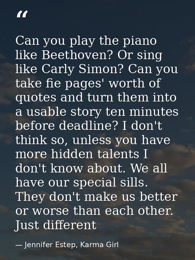 Can you play the piano like Beethoven? Or sing like Carly Simon? Can you take fie pages' worth of quotes and turn them i — Jennifer Estep, Karma Girl