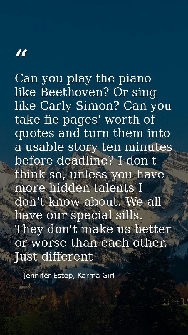 Can you play the piano like Beethoven? Or sing like Carly Simon? Can you take fie pages' worth of quotes and turn them i — Jennifer Estep, Karma Girl