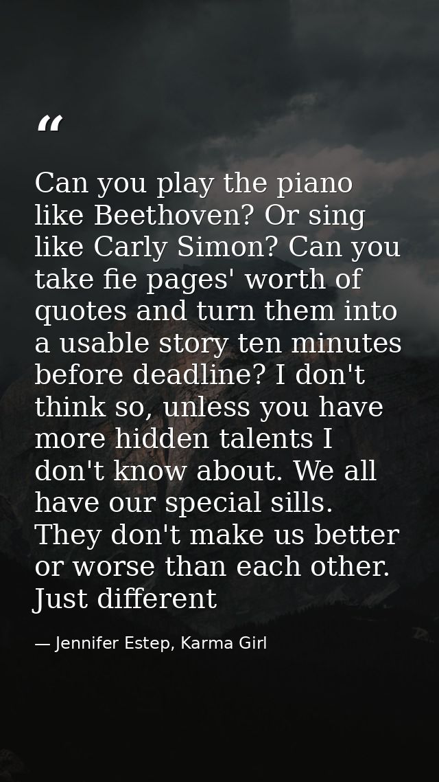 Can you play the piano like Beethoven? Or sing like Carly Simon? Can you take fie pages' worth of quotes and turn them i — Jennifer Estep, Karma Girl