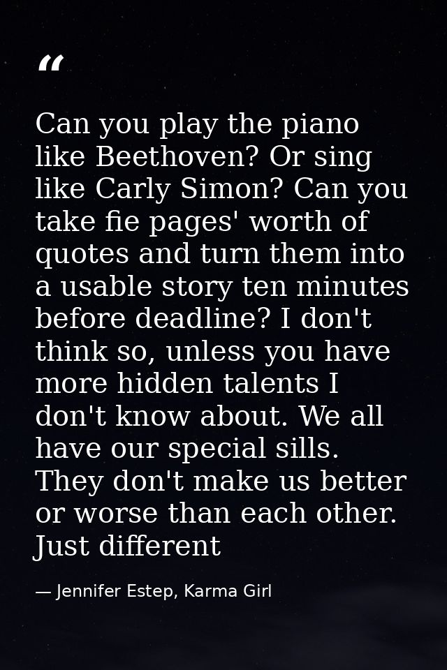 Can you play the piano like Beethoven? Or sing like Carly Simon? Can you take fie pages' worth of quotes and turn them i — Jennifer Estep, Karma Girl
