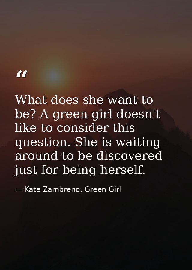 What does she want to be? A green girl doesn't like to consider this question. She is waiting around to be discovered ju — Kate Zambreno, Green Girl