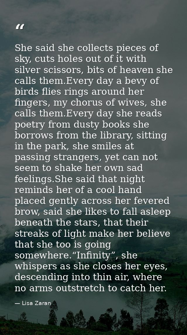 She said she collects pieces of sky, cuts holes out of it with silver scissors, bits of heaven she calls them.Every day  — Lisa Zaran