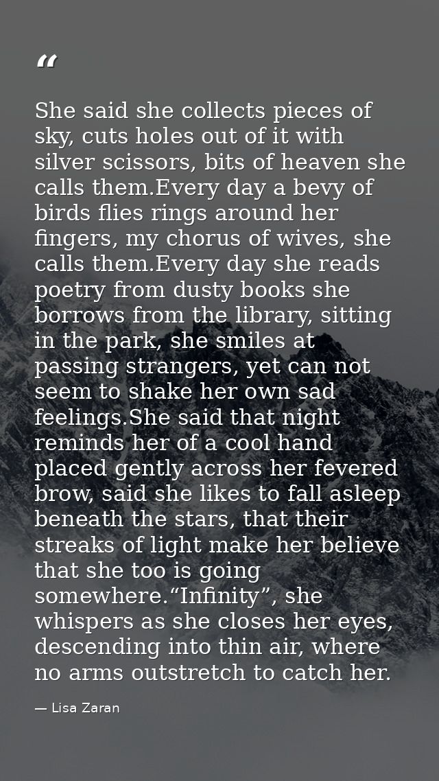 She said she collects pieces of sky, cuts holes out of it with silver scissors, bits of heaven she calls them.Every day  — Lisa Zaran