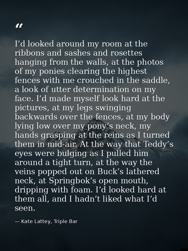 I’d looked around my room at the ribbons and sashes and rosettes hanging from the walls, at the photos of my ponies clea — Kate Lattey, Triple Bar