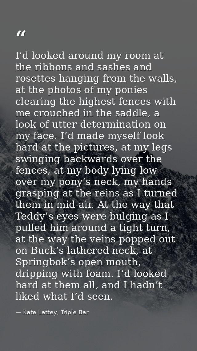 I’d looked around my room at the ribbons and sashes and rosettes hanging from the walls, at the photos of my ponies clea — Kate Lattey, Triple Bar