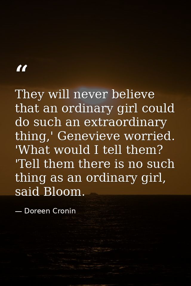 They will never believe that an ordinary girl could do such an extraordinary thing,' Genevieve worried. 'What would I te — Doreen Cronin