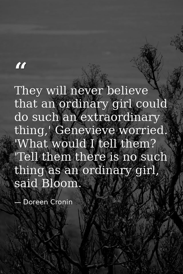 They will never believe that an ordinary girl could do such an extraordinary thing,' Genevieve worried. 'What would I te — Doreen Cronin