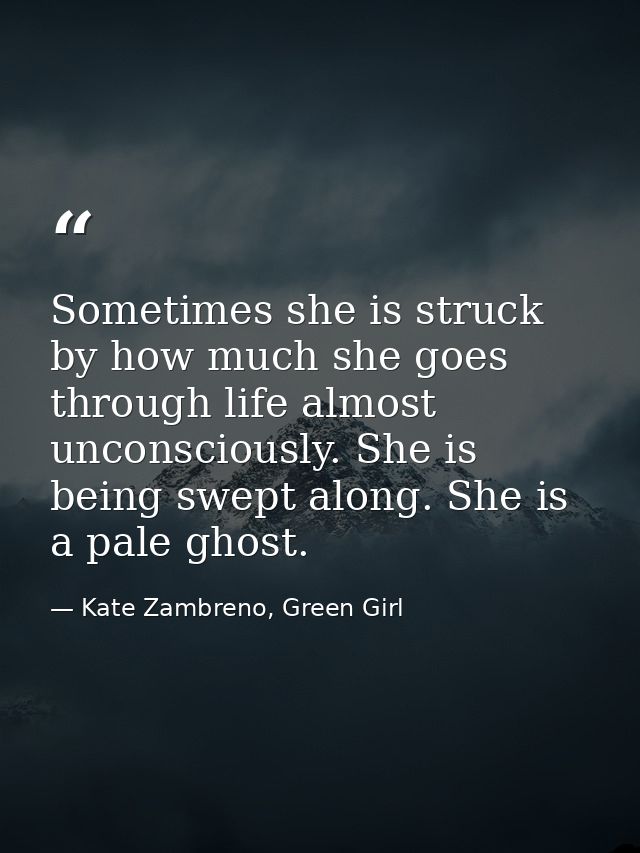Sometimes she is struck by how much she goes through life almost unconsciously. She is being swept along. She is a pale  — Kate Zambreno, Green Girl