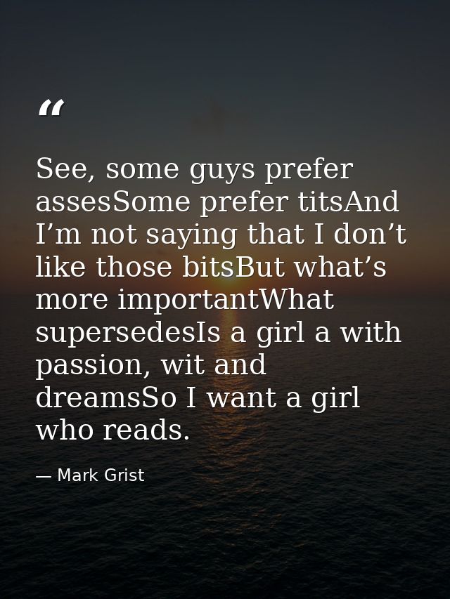 See, some guys prefer assesSome prefer titsAnd I’m not saying that I don’t like those bitsBut what’s more importantWhat  — Mark Grist