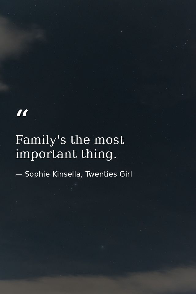 Family's the most important thing. — Sophie Kinsella, Twenties Girl