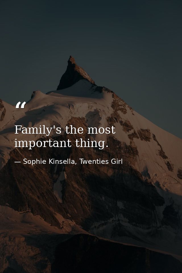 Family's the most important thing. — Sophie Kinsella, Twenties Girl