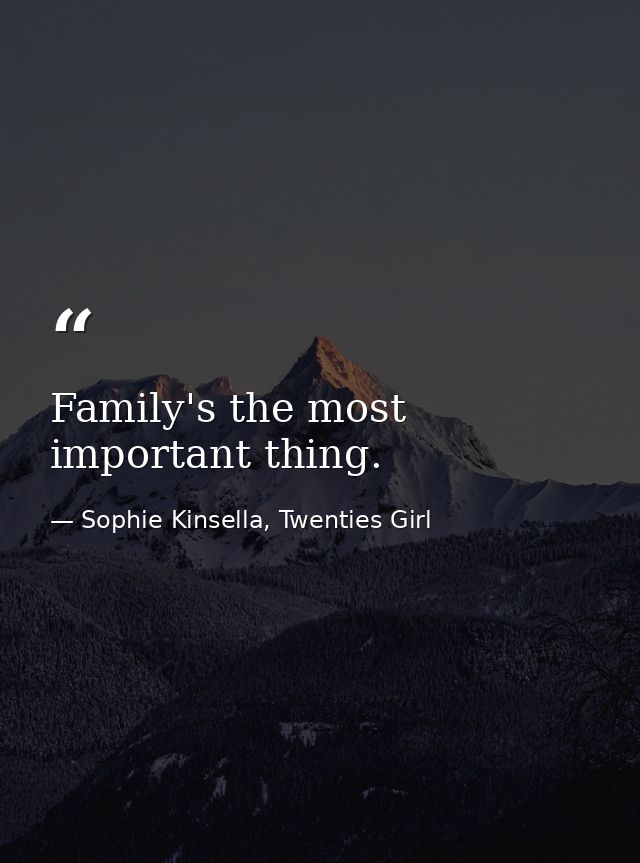 Family's the most important thing. — Sophie Kinsella, Twenties Girl