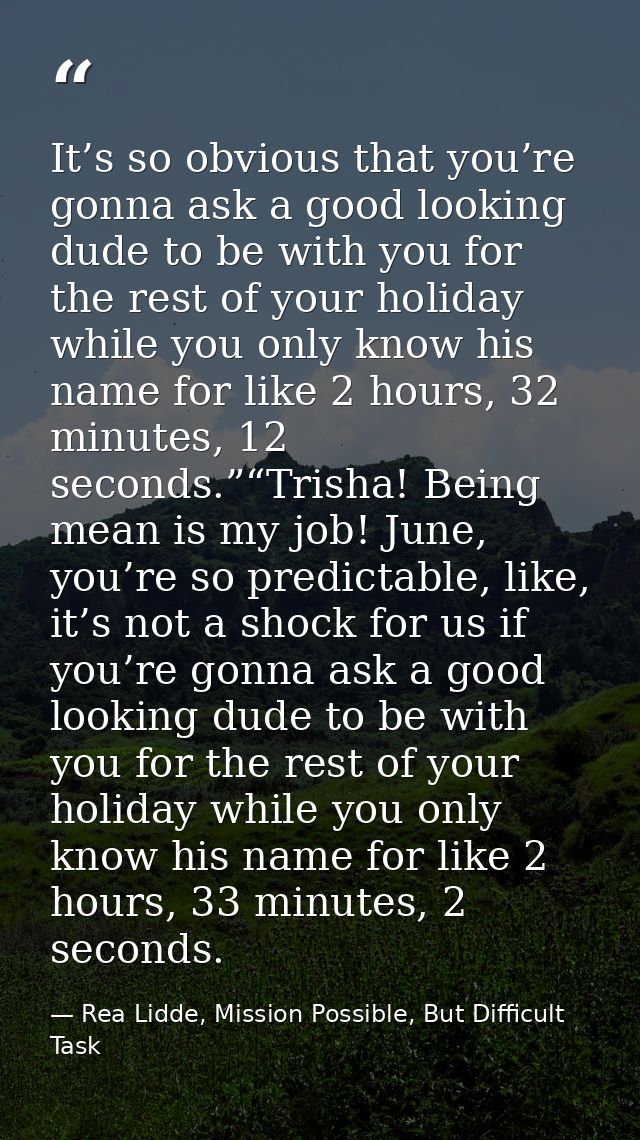 It’s so obvious that you’re gonna ask a good looking dude to be with you for the rest of your holiday while you only kno — Rea Lidde, Mission Possible, But Difficult Task