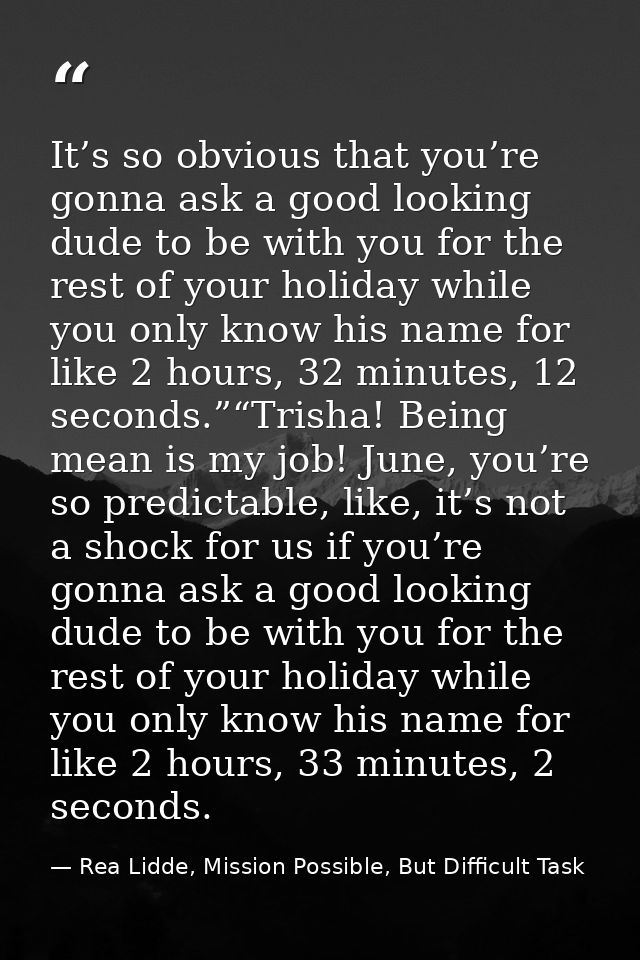 It’s so obvious that you’re gonna ask a good looking dude to be with you for the rest of your holiday while you only kno — Rea Lidde, Mission Possible, But Difficult Task
