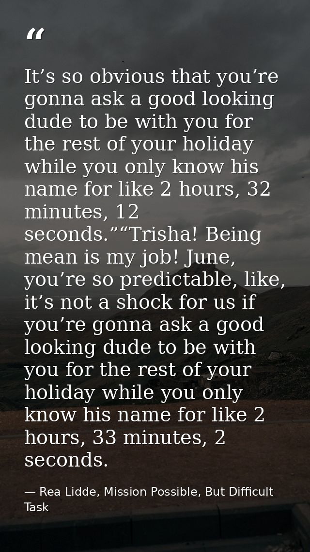 It’s so obvious that you’re gonna ask a good looking dude to be with you for the rest of your holiday while you only kno — Rea Lidde, Mission Possible, But Difficult Task