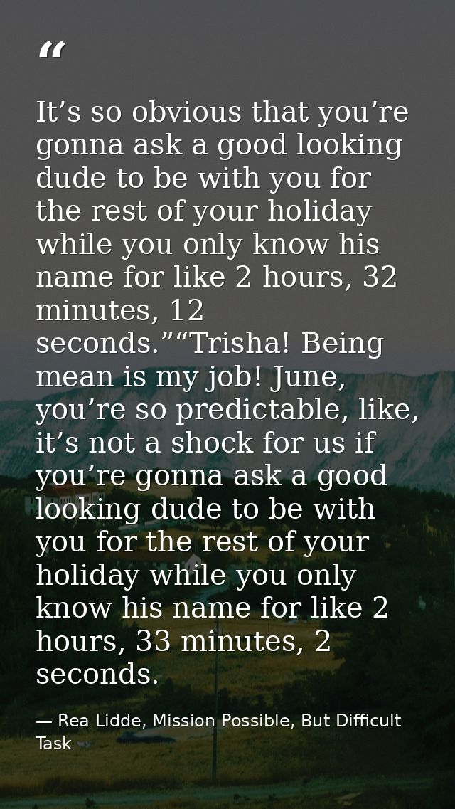 It’s so obvious that you’re gonna ask a good looking dude to be with you for the rest of your holiday while you only kno — Rea Lidde, Mission Possible, But Difficult Task