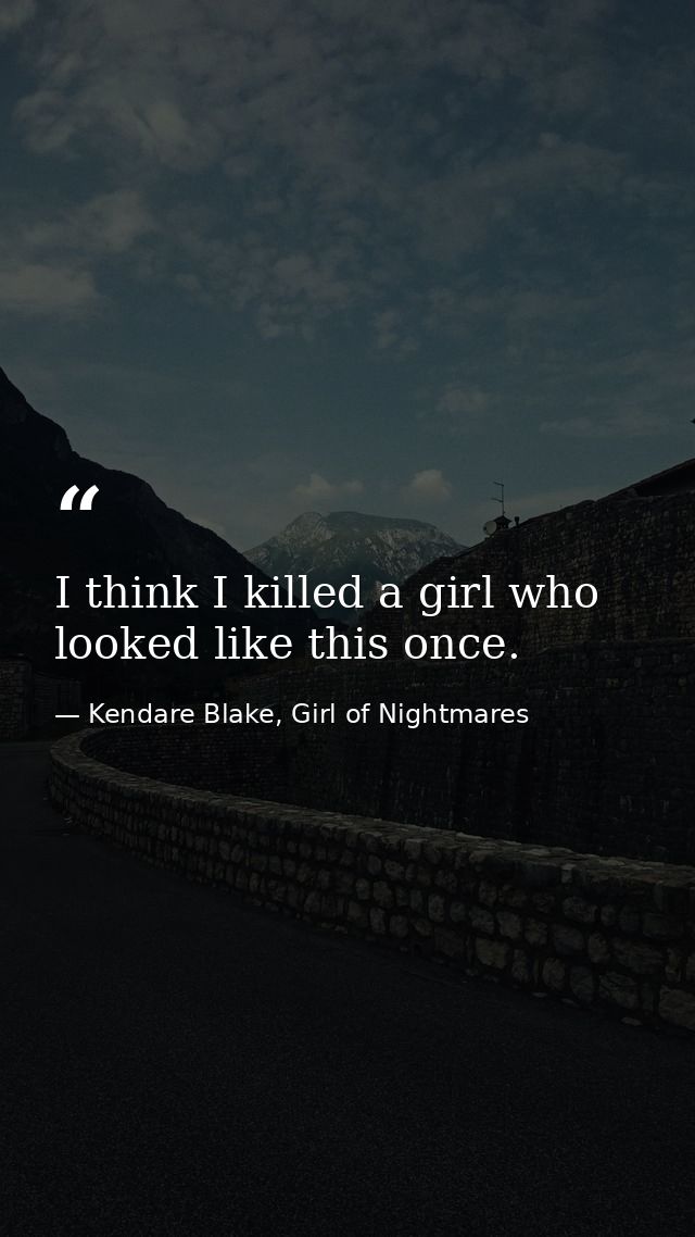 I think I killed a girl who looked like this once. — Kendare Blake, Girl of Nightmares