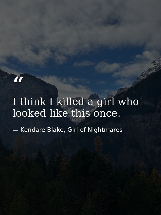 I think I killed a girl who looked like this once. — Kendare Blake, Girl of Nightmares