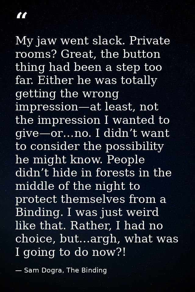 My jaw went slack. Private rooms? Great, the button thing had been a step too far. Either he was totally getting the wro — Sam Dogra, The Binding