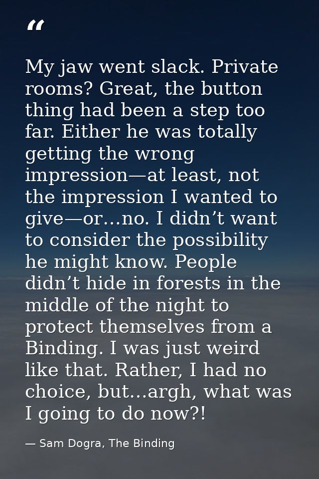 My jaw went slack. Private rooms? Great, the button thing had been a step too far. Either he was totally getting the wro — Sam Dogra, The Binding