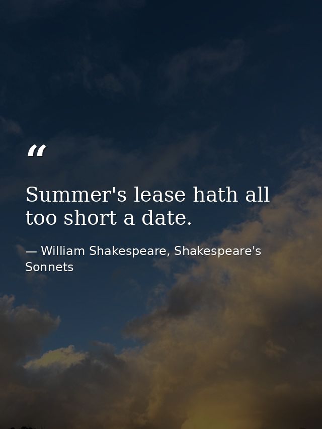 Summer's lease hath all too short a date. — William Shakespeare, Shakespeare's Sonnets