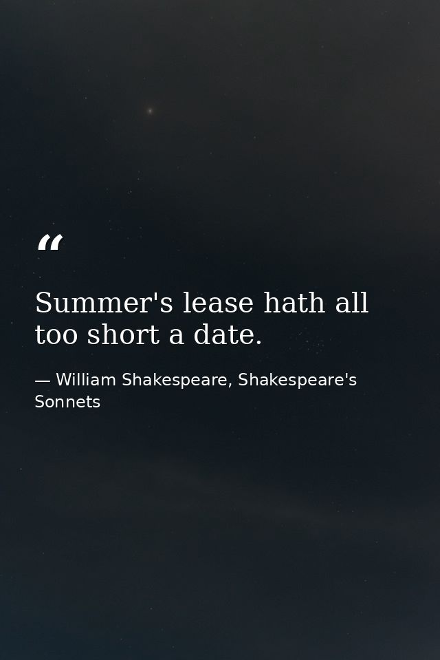 Summer's lease hath all too short a date. — William Shakespeare, Shakespeare's Sonnets