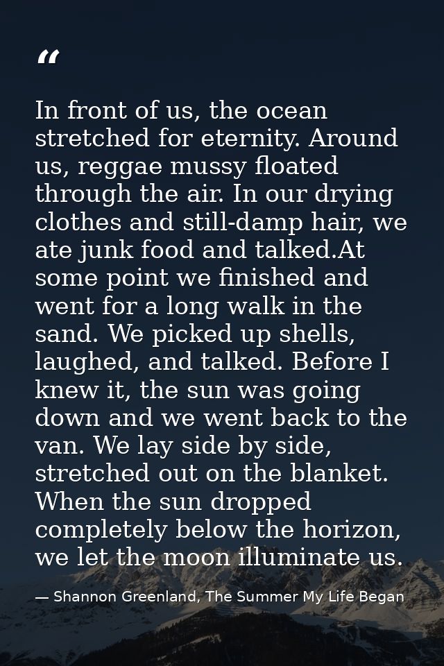 In front of us, the ocean stretched for eternity. Around us, reggae mussy floated through the air. In our drying clothes — Shannon Greenland, The Summer My Life Began