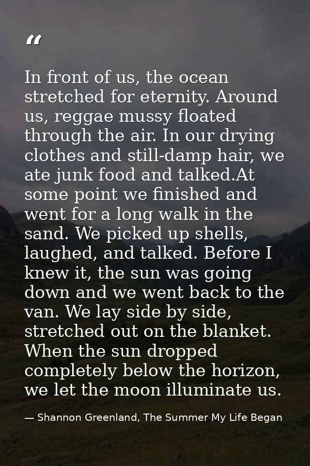 In front of us, the ocean stretched for eternity. Around us, reggae mussy floated through the air. In our drying clothes — Shannon Greenland, The Summer My Life Began