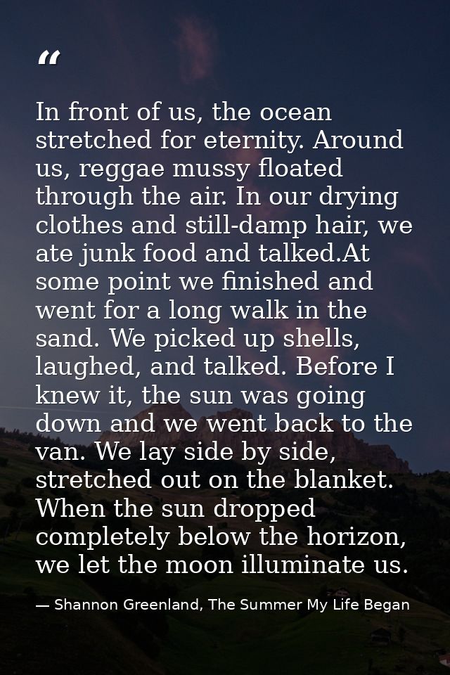 In front of us, the ocean stretched for eternity. Around us, reggae mussy floated through the air. In our drying clothes — Shannon Greenland, The Summer My Life Began