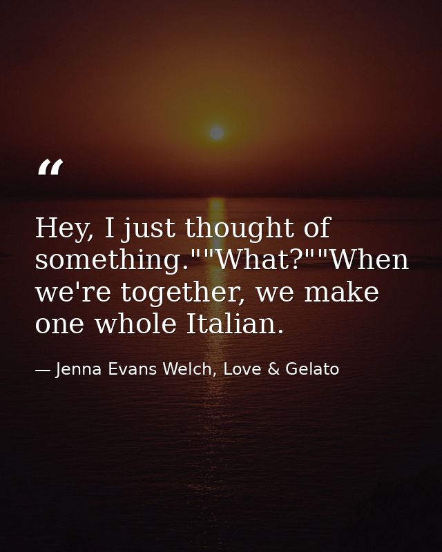 Hey, I just thought of something.""What?""When we're together, we make one whole Italian. — Jenna Evans Welch, Love & Gelato